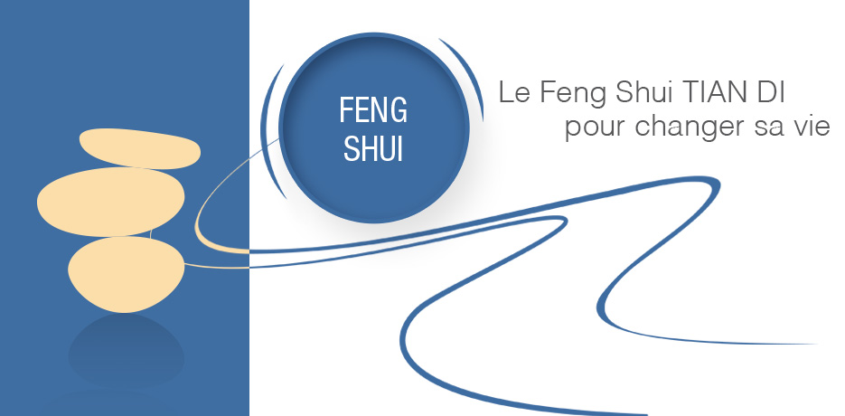 Le Feng Shui TIAN DI pour changer sa vie